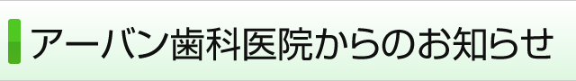 アーバン歯科医院からのお知らせ